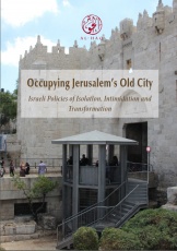 New Report: Occupying Jerusalem’s Old City: Israeli Policies of Isolation, Intimidation, and Transformation